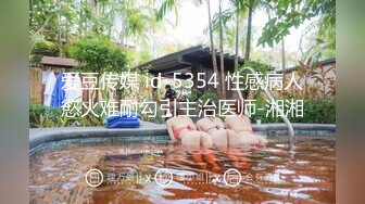 爱豆传媒 id-5354 性感病人慾火难耐勾引主治医师-湘湘