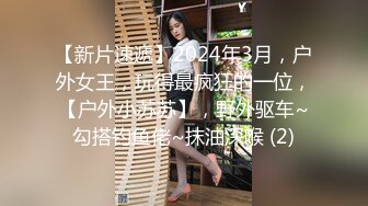 【新片速遞】2024年3月，户外女王，玩得最疯狂的一位，【户外小苏苏】，野外驱车~勾搭钓鱼佬~抹油深喉 (2)