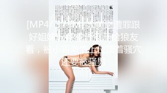 [MP4/ 375M] 人美逼遭罪跟好姐妹玩4P轮流展示给狼友看，被小哥激情上位顶着骚穴还要被骚男