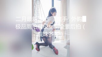 二月最新流出❤️魔手✿外购█极品厕拍高校女厕全景后拍（靓妹多多）