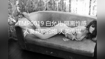 TMP0019 白允儿 隔离性感人妻兼职约炮 天美传媒