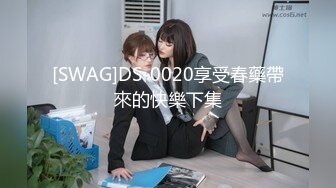 [SWAG]DS-0020享受春藥帶來的快樂下集