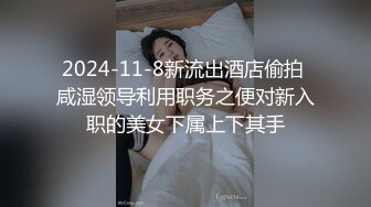 2024-11-8新流出酒店偷拍 咸湿领导利用职务之便对新入职的美女下属上下其手