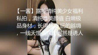 【一酱】露脸清纯美少女福利私拍，清纯唯美颜值 白嫩极品身材，长得越乖 玩的越嗨，一线天馒头穴肉鲍甚是诱人！ (3)