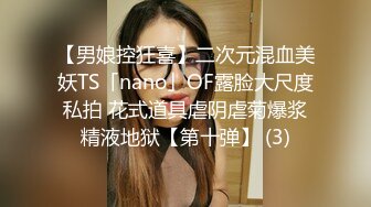 【男娘控狂喜】二次元混血美妖TS「nano」OF露脸大尺度私拍 花式道具虐阴虐菊爆浆精液地狱【第十弹】 (3)