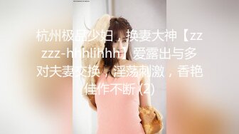 杭州极品少妇，换妻大神【zzzzz-hhhlihhh】爱露出与多对夫妻交换，淫荡刺激，香艳佳作不断 (2)