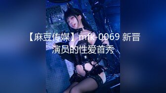 【麻豆传媒】mfk-0069 新晋演员的性爱首秀