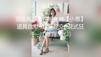 顶级高颜值性感女神【小恩】道具自慰~丝袜足交~花式狂干~过瘾 淫荡 (3)