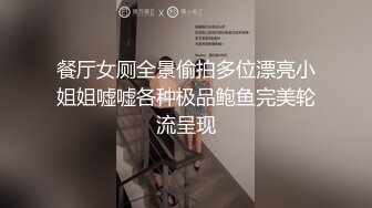 餐厅女厕全景偷拍多位漂亮小姐姐嘘嘘各种极品鲍鱼完美轮流呈现