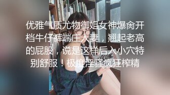 优雅气质尤物御姐女神爆肏开档牛仔裤端庄人妻，翘起老高的屁股，说是这样后入小穴特别舒服！极度淫骚疯狂榨精