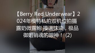 【Berry Red Underwear】2024年模特私拍双机位拍摄 露奶微露鲍 摸逼抹油，极品御姐销魂的眼神！ (2)