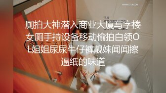 厕拍大神潜入商业大厦写字楼女厕手持设备移动偷拍白领OL姐姐尿尿牛仔裤靓妹闻闻擦逼纸的味道