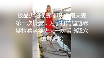 极品少妇换妻NTR 湖南夫妻第一次换妻，为了打消尴尬老婆拉着老婆先来一次舌吻舔穴缓解尴尬