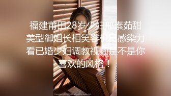 福建莆田28岁少妇邢素茹甜美型御姐长相笑容机具感染力看已婚少妇调教视频是不是你喜欢的风格！