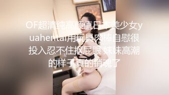 OF超清纯高颜值日本美少女yuahentai用玩具肉棒自慰很投入忍不住抠屁眼 妹妹高潮的样子真的销魂了