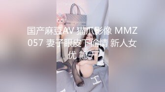 国产麻豆AV 猫爪影像 MMZ057 妻子眼皮下偷情 新人女优 简一