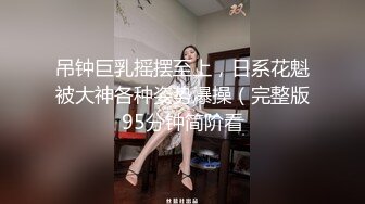 吊钟巨乳摇摆至上，日系花魁被大神各种姿势爆操（完整版95分钟简阶看