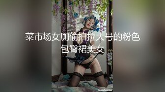 菜市场女厕偷拍拉大号的粉色包臀裙美女