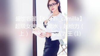 盛世容颜【Kawaii_camilla】超级女神自慰喷水，超给力（上）！核弹，颜值为王 (1)