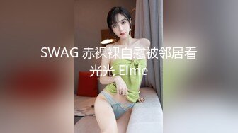 SWAG 赤裸裸自慰被邻居看光光 Elme