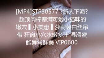 [MP4]STP30577 ?新人下海? 超顶肉棒塞满可爱小猫咪的嫩穴 ▌小美惠 ▌萝莉装白丝吊带 狂肏小穴水嫩多汁 湿滑蜜鲍异常鲜美 VIP0600