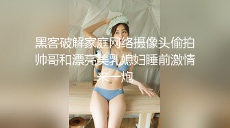 黑客破解家庭网络摄像头偷拍帅哥和漂亮美乳媳妇睡前激情来一炮