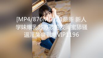 [MP4/876M]7/21最新 新人学妹爆乳苏苏被短发闺蜜舔骚逼淫荡爽到爆VIP1196