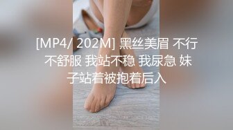 [MP4/ 202M] 黑丝美眉 不行 不舒服 我站不稳 我尿急 妹子站着被抱着后入