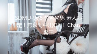 SDMU-976 禁慾M男 素人限定！無限制中出OK！ Chan與田