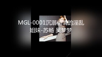 MGL-0001沉溺偷情的淫乱姐妹-苏畅 吴梦梦