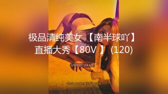 极品清纯美女 【南半球吖】直播大秀【80V 】 (120)