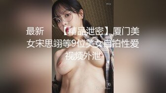 最新 ❤️【精品泄密】厦门美女宋思翊等9位美女自拍性爱视频外泄