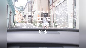 [MP4]最新绳缚大师高价作品【夏夏户外口球羞耻调教】AV棒 金手指捆绑强制高潮大量喷水