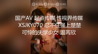 国产AV 起点传媒 性视界传媒 XSJKY070 忍不住强上楚楚可怜的失学少女 温芮欣