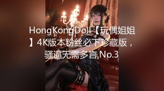 HongKongDoll【玩偶姐姐】4K版本粉丝必下珍藏版，骚逼无需多言,No.3