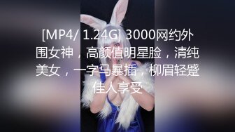 [MP4/ 1.24G] 3000网约外围女神，高颜值明星脸，清纯美女，一字马暴插，柳眉轻蹙佳人享受