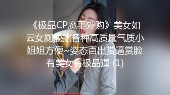 《极品CP魔手外购》美女如云女厕偸拍各种高质量气质小姐姐方便~姿态百出赏逼赏脸有美女有极品逼 (1)