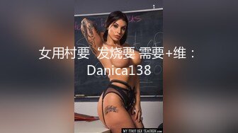 女用村要  发烧要 需要+维：Danica138