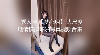 ✿秀人网 【梦心玥】 大尺度剧情模拟啪啪写真视频合集