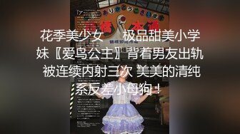 【自录】反差学妹【小妹妹刚成熟】逼夹肛珠齐上阵，自慰乳摇喷骚水，4-5月直播合集【27V】  (1)