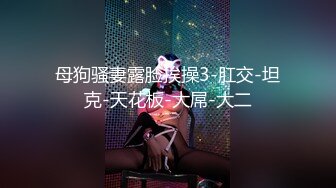 《稀缺CP??精品泄密》新流茅坑达人覗吉恶劣环境现场实拍??从下向上直观欣赏超多女人大小便??肥逼女人尿尿跟花洒一样