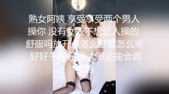 熟女阿姨 享受享受两个男人操你 没有女人不想让人操的 舒服吗放开点怎么舒服怎么来 好好干好好插 大爷还蛮会调教的