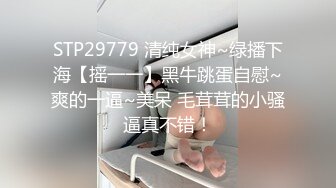 STP29779 清纯女神~绿播下海【摇一一】黑牛跳蛋自慰~爽的一逼~美呆 毛茸茸的小骚逼真不错！