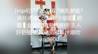 [mp4]STP26146 ?嫩乳萝姬? 黑丝诱惑Cos胡桃小姐姐▌妮酱 ▌女佣湿嫩蜜鲍服侍 主人好舒服 阳具速插蜜蚌汁潮吹 vip0600