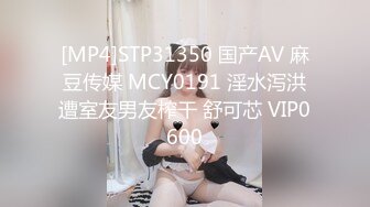 [MP4]STP31350 国产AV 麻豆传媒 MCY0191 淫水泻洪遭室友男友榨干 舒可芯 VIP0600