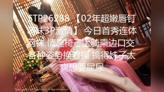 STP26288 【02年超嫩唇钉萌妹3P激情】 今日首秀连体网袜 情趣椅子上骑乘边口交 各种姿势换着操 搞得妹子太爽想要尿尿