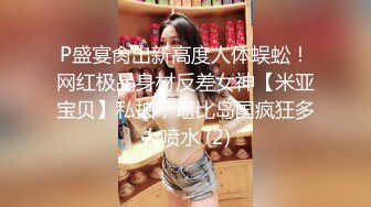 P盛宴肏出新高度人体蜈蚣！网红极品身材反差女神【米亚宝贝】私拍，堪比岛国疯狂多人喷水 (2)