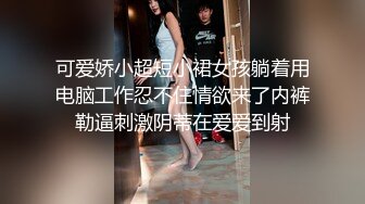 可爱娇小超短小裙女孩躺着用电脑工作忍不住情欲来了内裤勒逼刺激阴蒂在爱爱到射