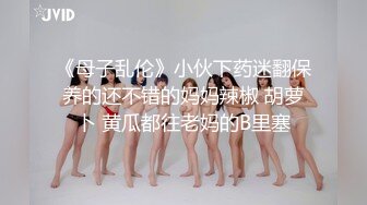 《母子乱伦》小伙下药迷翻保养的还不错的妈妈辣椒 胡萝卜 黄瓜都往老妈的B里塞