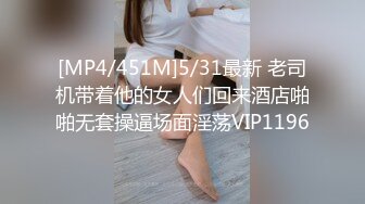 [MP4/451M]5/31最新 老司机带着他的女人们回来酒店啪啪无套操逼场面淫荡VIP1196